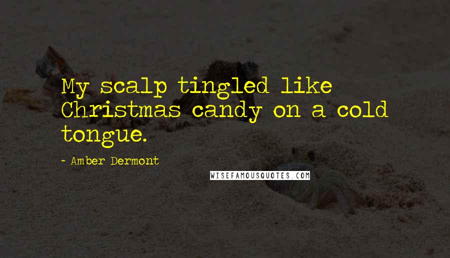 Amber Dermont Quotes: My scalp tingled like Christmas candy on a cold tongue.