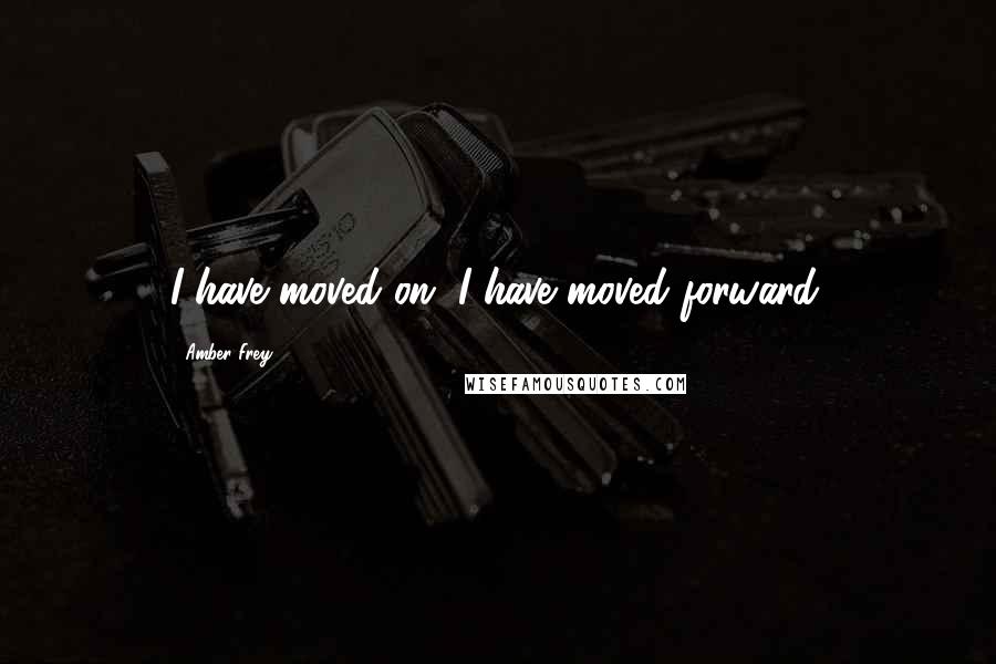 Amber Frey Quotes: I have moved on. I have moved forward.