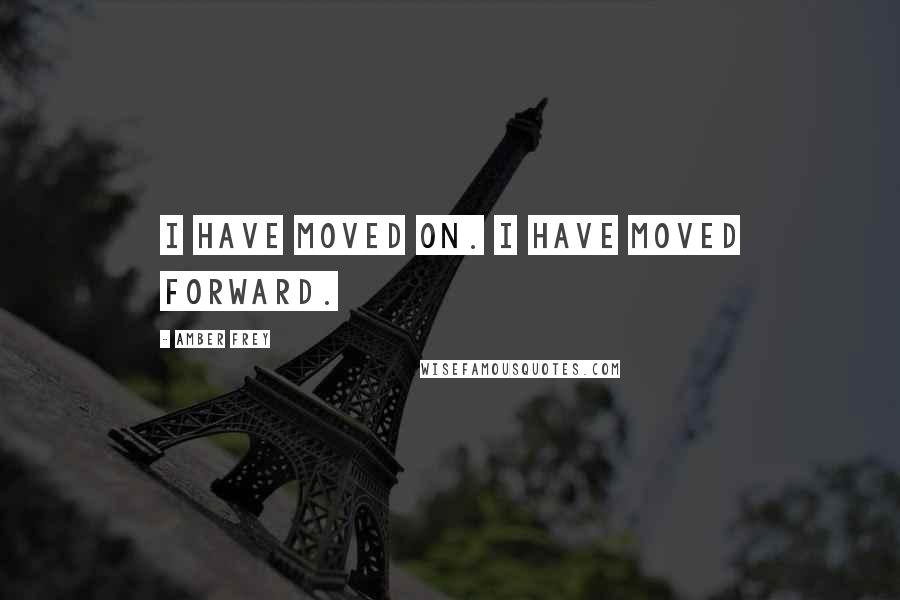 Amber Frey Quotes: I have moved on. I have moved forward.