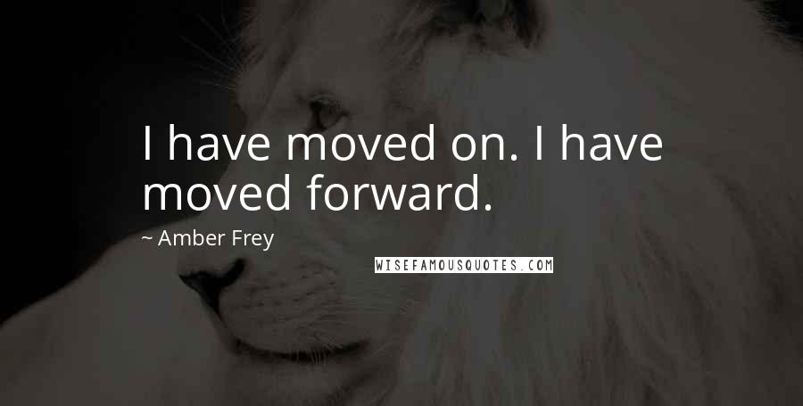 Amber Frey Quotes: I have moved on. I have moved forward.