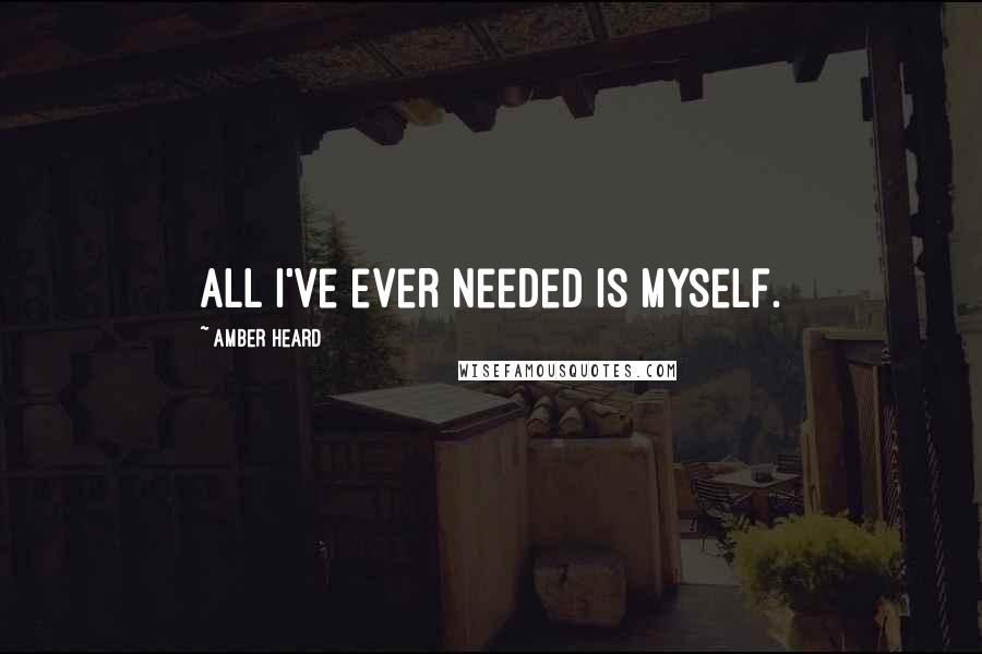 Amber Heard Quotes: All I've ever needed is myself.