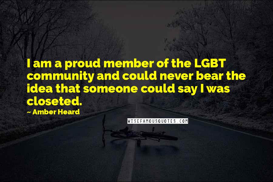 Amber Heard Quotes: I am a proud member of the LGBT community and could never bear the idea that someone could say I was closeted.