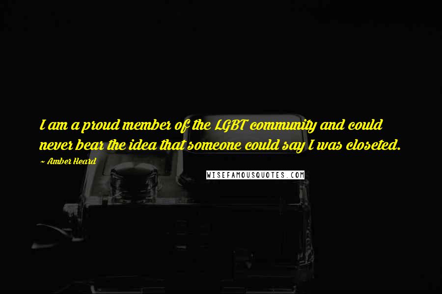 Amber Heard Quotes: I am a proud member of the LGBT community and could never bear the idea that someone could say I was closeted.