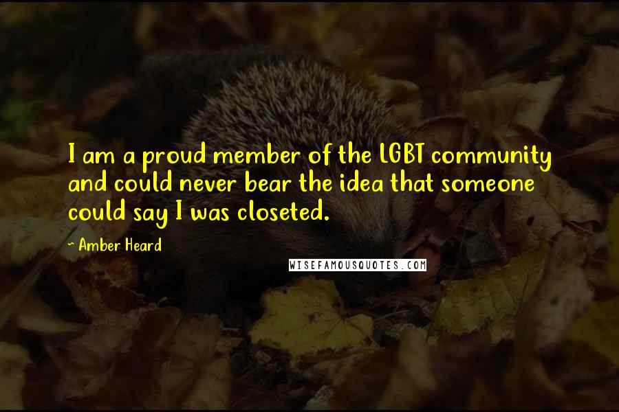 Amber Heard Quotes: I am a proud member of the LGBT community and could never bear the idea that someone could say I was closeted.