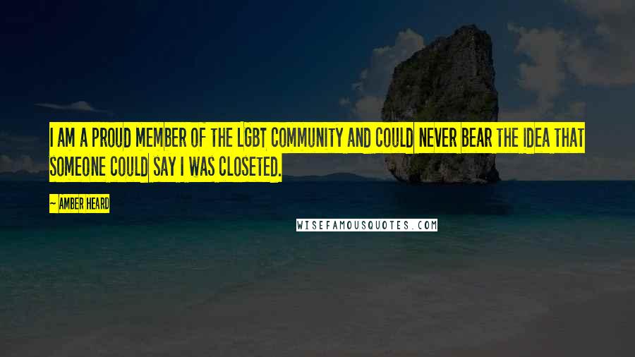 Amber Heard Quotes: I am a proud member of the LGBT community and could never bear the idea that someone could say I was closeted.