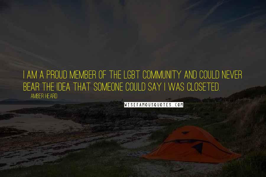 Amber Heard Quotes: I am a proud member of the LGBT community and could never bear the idea that someone could say I was closeted.
