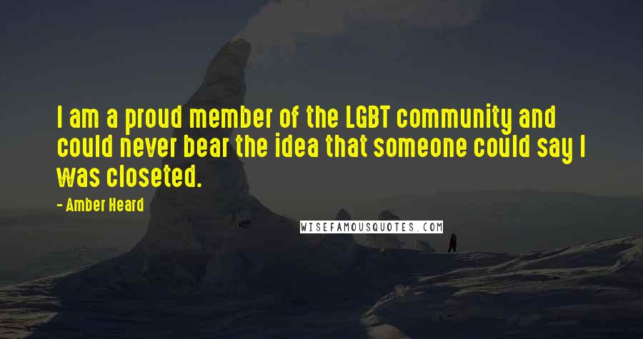 Amber Heard Quotes: I am a proud member of the LGBT community and could never bear the idea that someone could say I was closeted.