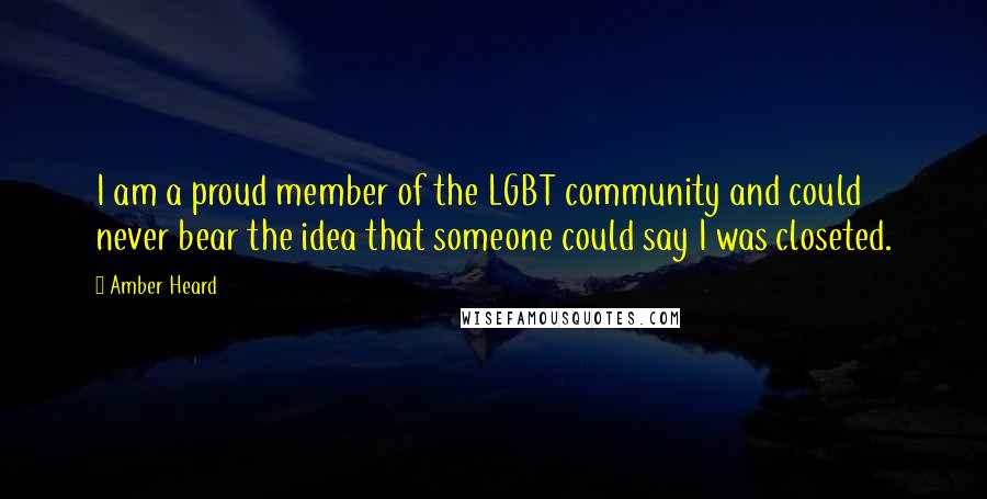 Amber Heard Quotes: I am a proud member of the LGBT community and could never bear the idea that someone could say I was closeted.