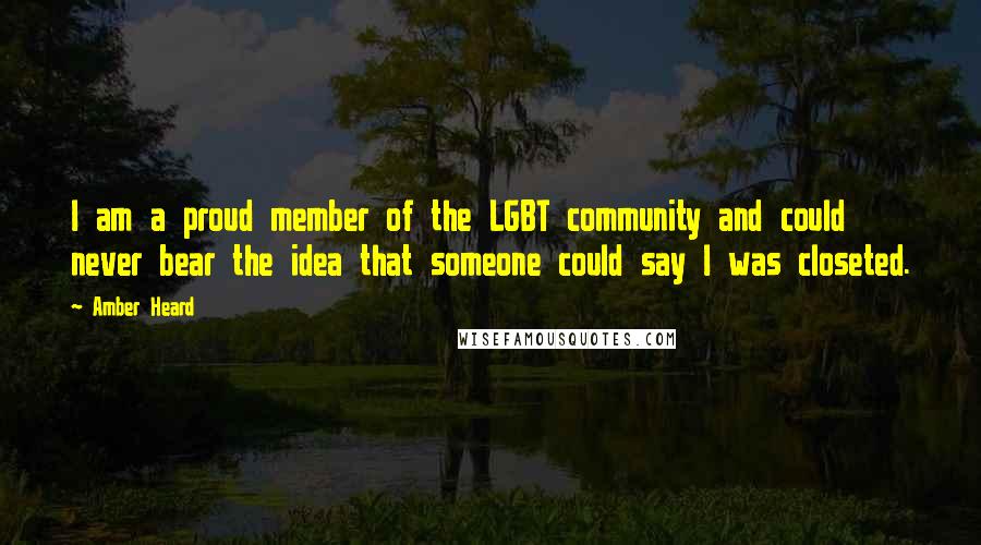 Amber Heard Quotes: I am a proud member of the LGBT community and could never bear the idea that someone could say I was closeted.