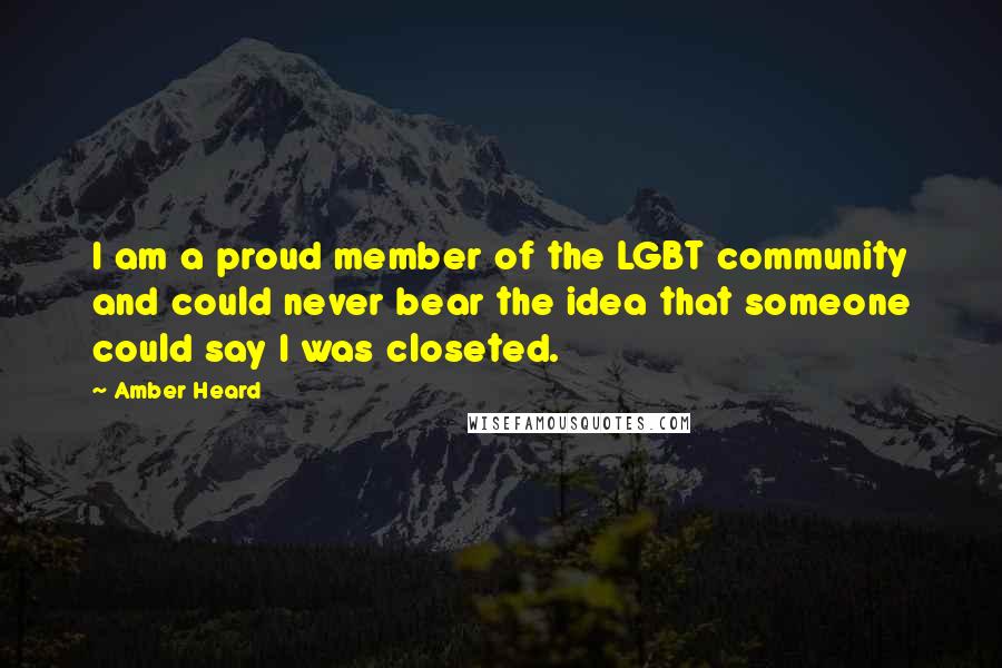 Amber Heard Quotes: I am a proud member of the LGBT community and could never bear the idea that someone could say I was closeted.