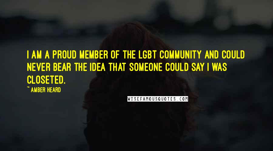 Amber Heard Quotes: I am a proud member of the LGBT community and could never bear the idea that someone could say I was closeted.