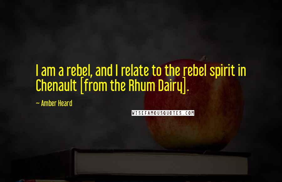 Amber Heard Quotes: I am a rebel, and I relate to the rebel spirit in Chenault [from the Rhum Dairy].