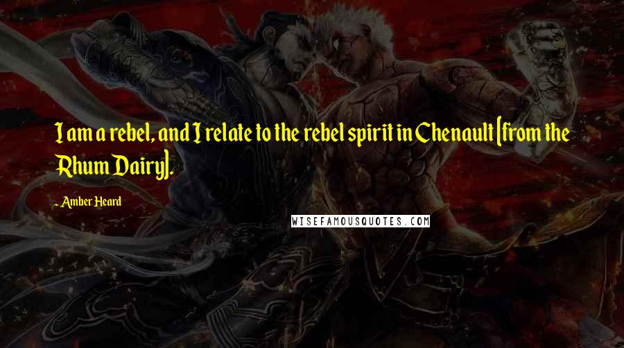 Amber Heard Quotes: I am a rebel, and I relate to the rebel spirit in Chenault [from the Rhum Dairy].