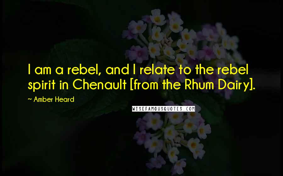 Amber Heard Quotes: I am a rebel, and I relate to the rebel spirit in Chenault [from the Rhum Dairy].