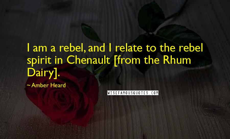 Amber Heard Quotes: I am a rebel, and I relate to the rebel spirit in Chenault [from the Rhum Dairy].