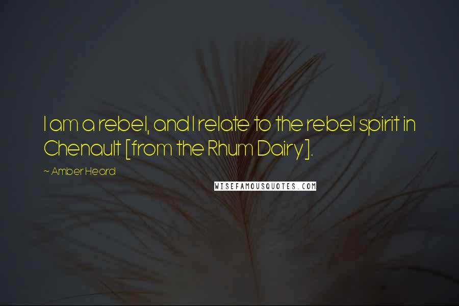 Amber Heard Quotes: I am a rebel, and I relate to the rebel spirit in Chenault [from the Rhum Dairy].