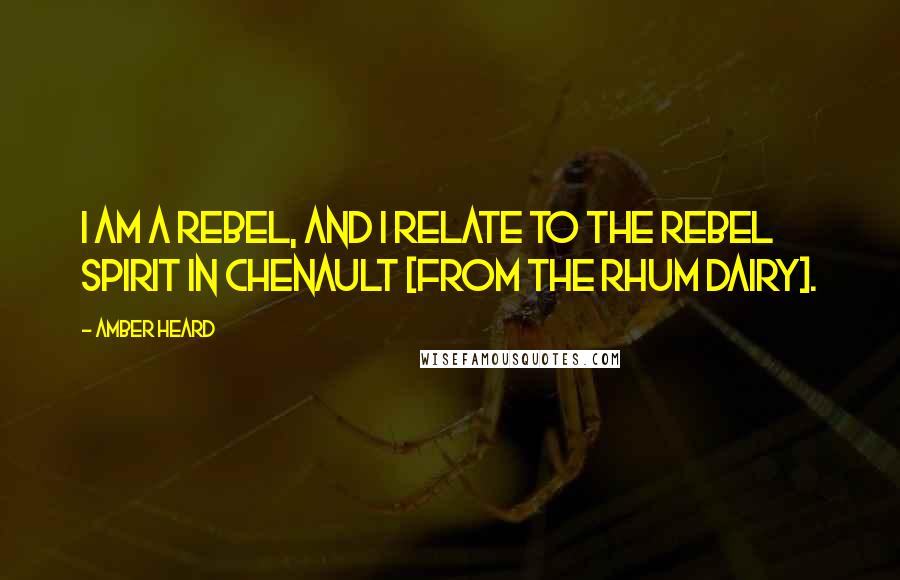 Amber Heard Quotes: I am a rebel, and I relate to the rebel spirit in Chenault [from the Rhum Dairy].