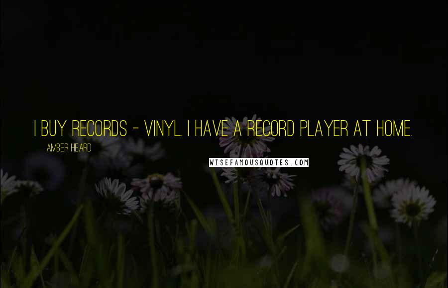 Amber Heard Quotes: I buy records - vinyl. I have a record player at home.