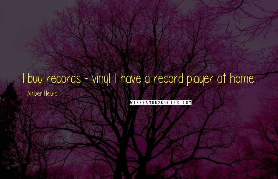 Amber Heard Quotes: I buy records - vinyl. I have a record player at home.