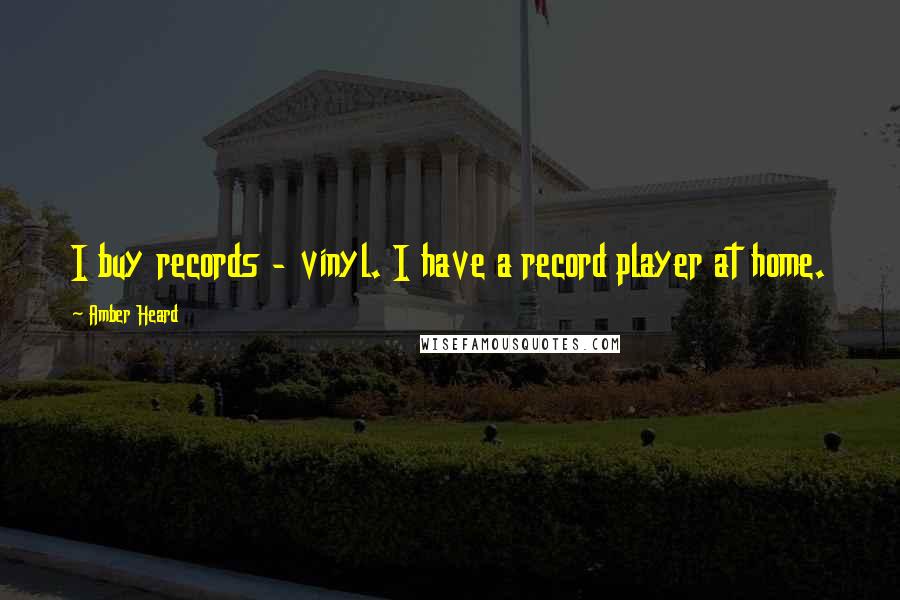 Amber Heard Quotes: I buy records - vinyl. I have a record player at home.