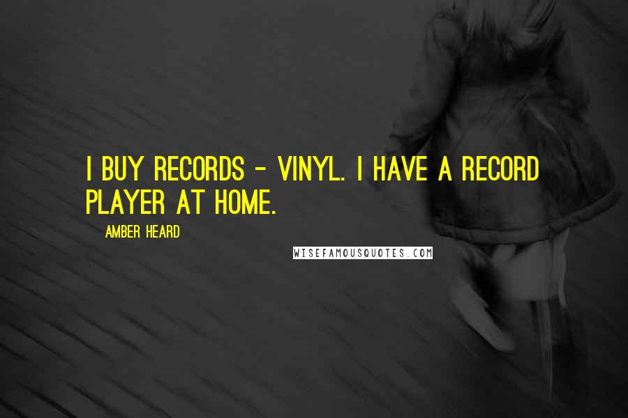 Amber Heard Quotes: I buy records - vinyl. I have a record player at home.