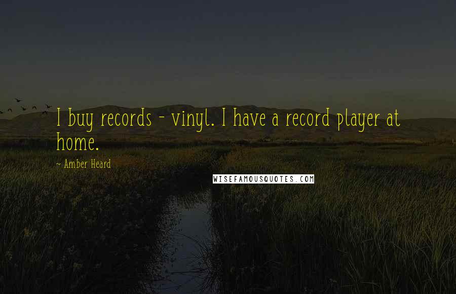 Amber Heard Quotes: I buy records - vinyl. I have a record player at home.