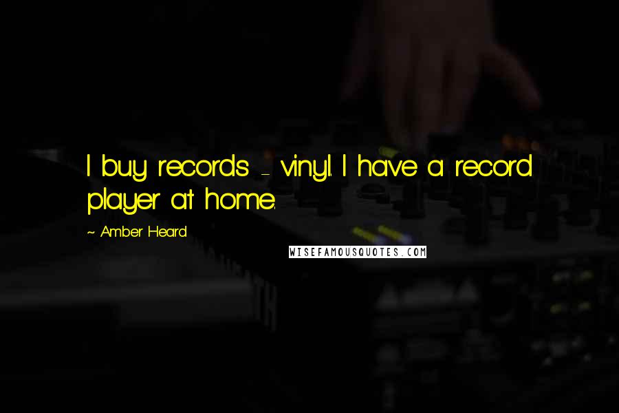 Amber Heard Quotes: I buy records - vinyl. I have a record player at home.