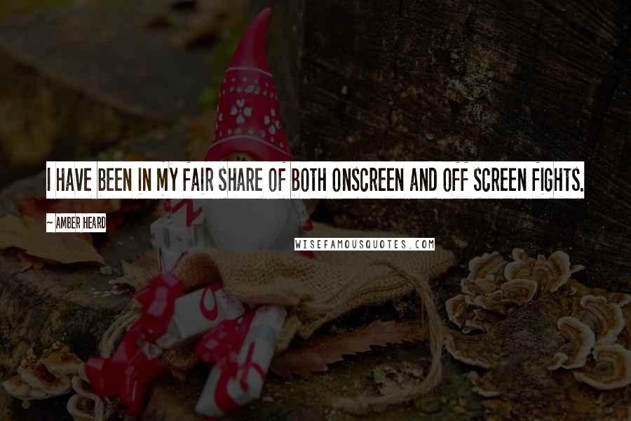 Amber Heard Quotes: I have been in my fair share of both onscreen and off screen fights.