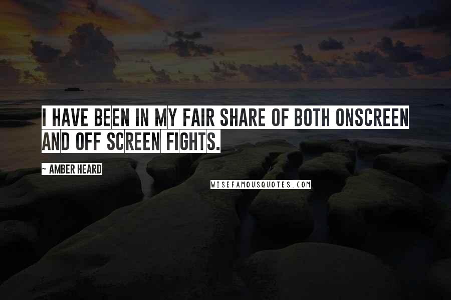 Amber Heard Quotes: I have been in my fair share of both onscreen and off screen fights.