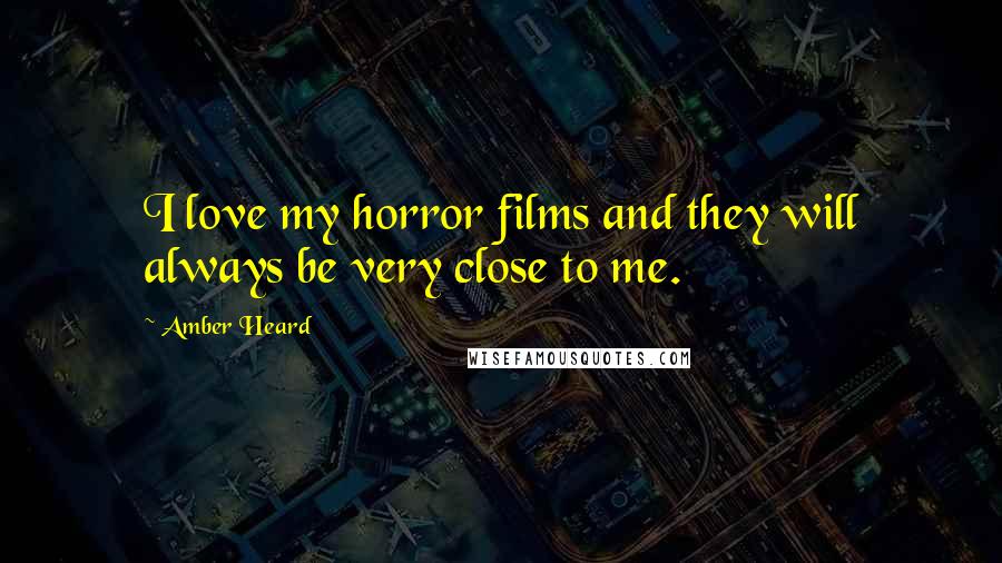 Amber Heard Quotes: I love my horror films and they will always be very close to me.