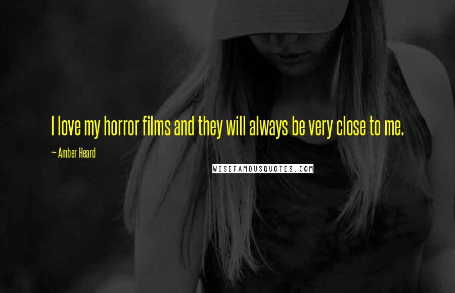 Amber Heard Quotes: I love my horror films and they will always be very close to me.