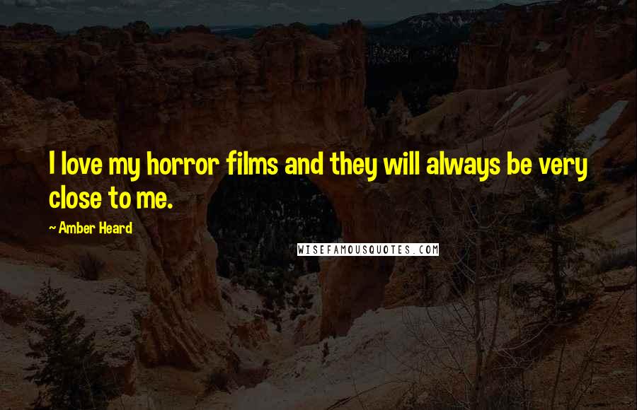 Amber Heard Quotes: I love my horror films and they will always be very close to me.