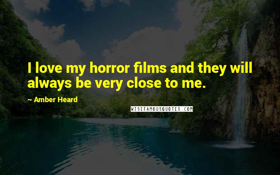 Amber Heard Quotes: I love my horror films and they will always be very close to me.