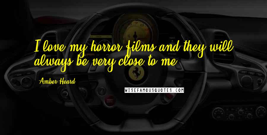 Amber Heard Quotes: I love my horror films and they will always be very close to me.