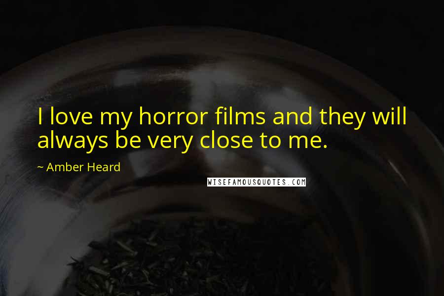 Amber Heard Quotes: I love my horror films and they will always be very close to me.