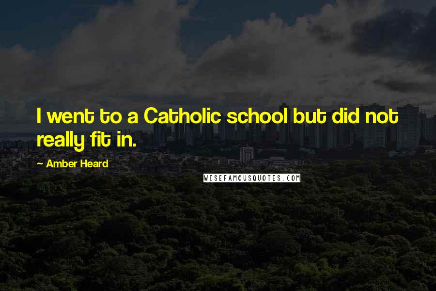 Amber Heard Quotes: I went to a Catholic school but did not really fit in.