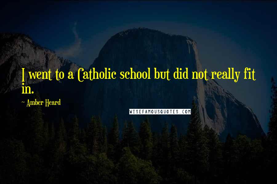 Amber Heard Quotes: I went to a Catholic school but did not really fit in.