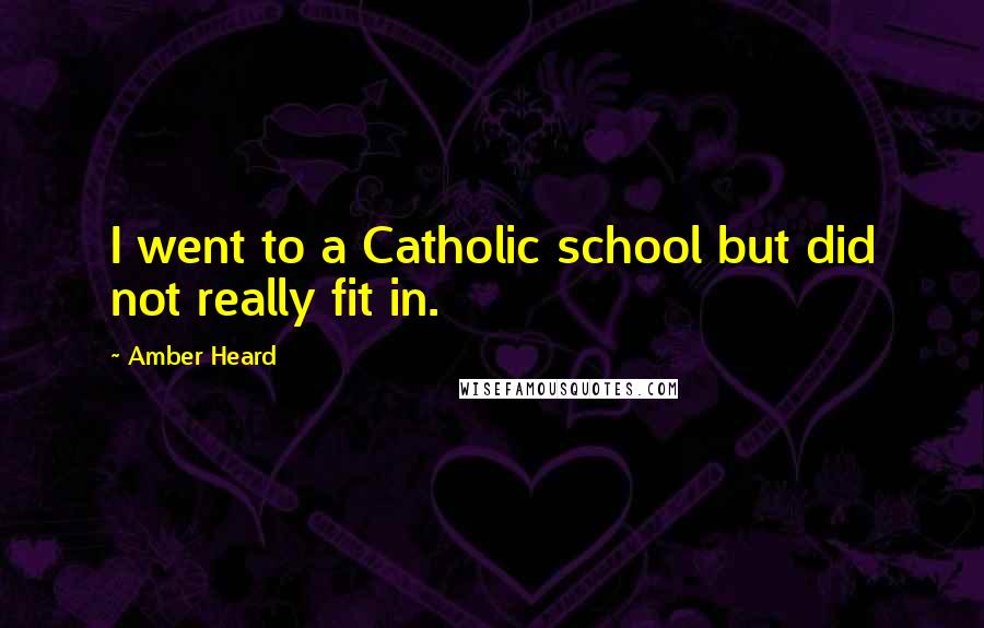 Amber Heard Quotes: I went to a Catholic school but did not really fit in.