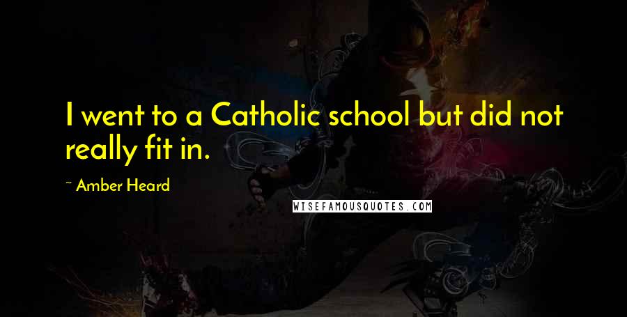 Amber Heard Quotes: I went to a Catholic school but did not really fit in.