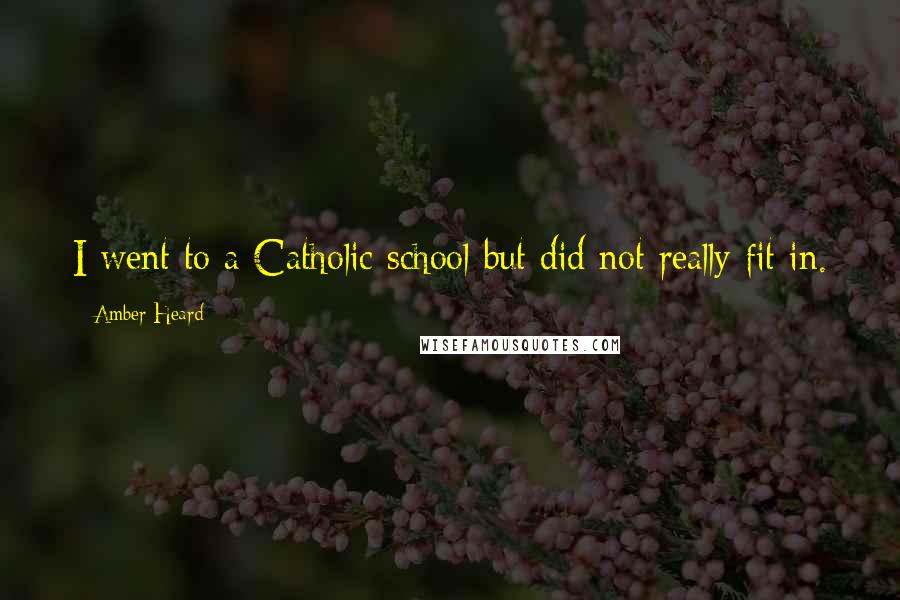 Amber Heard Quotes: I went to a Catholic school but did not really fit in.