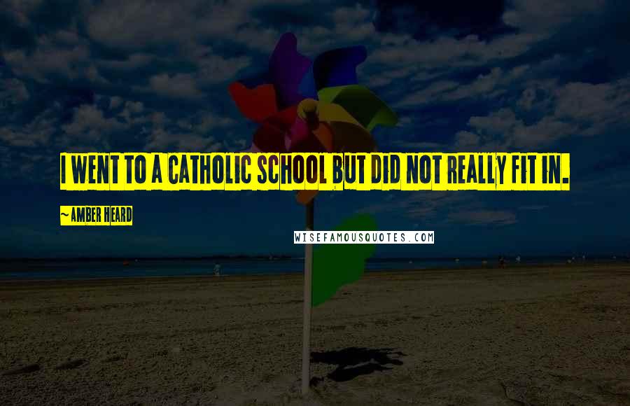 Amber Heard Quotes: I went to a Catholic school but did not really fit in.