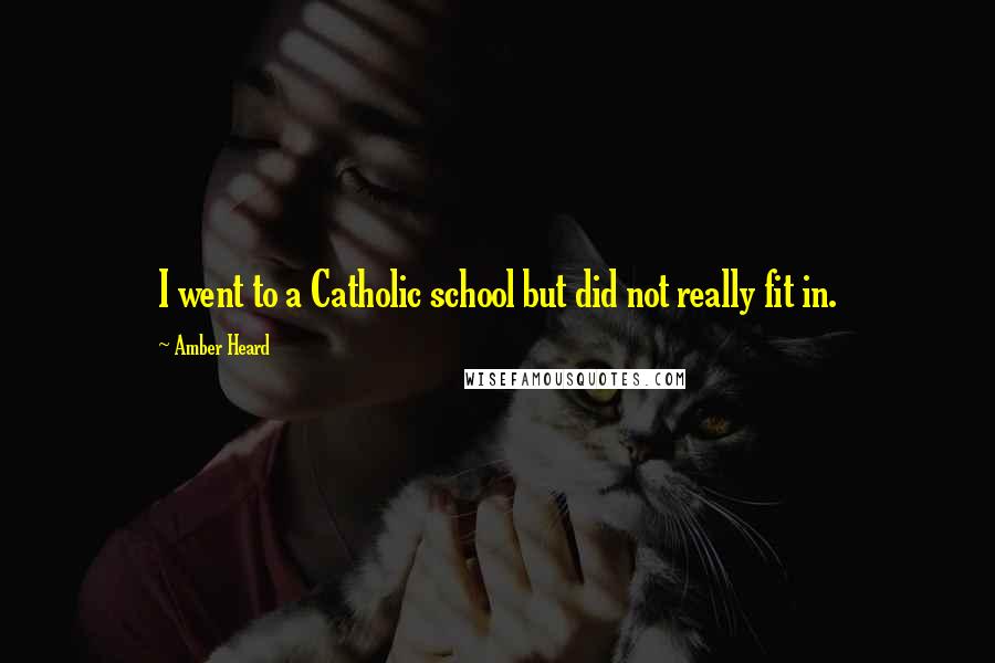 Amber Heard Quotes: I went to a Catholic school but did not really fit in.