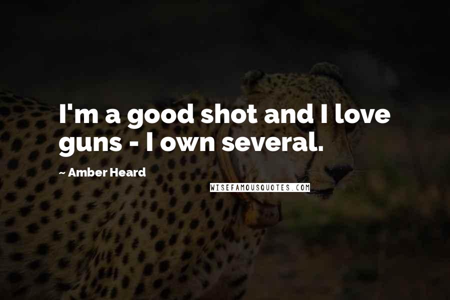 Amber Heard Quotes: I'm a good shot and I love guns - I own several.