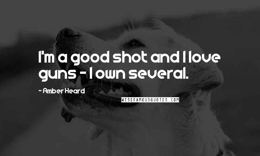 Amber Heard Quotes: I'm a good shot and I love guns - I own several.