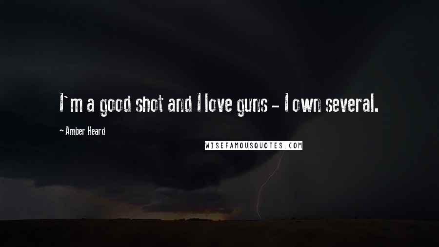 Amber Heard Quotes: I'm a good shot and I love guns - I own several.