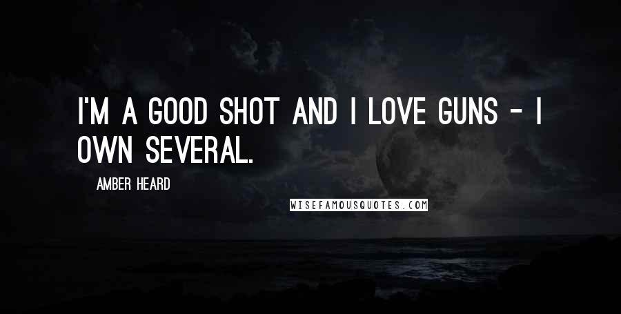 Amber Heard Quotes: I'm a good shot and I love guns - I own several.