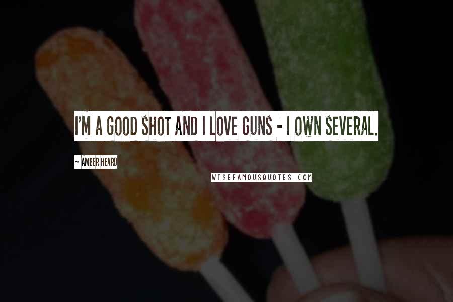 Amber Heard Quotes: I'm a good shot and I love guns - I own several.