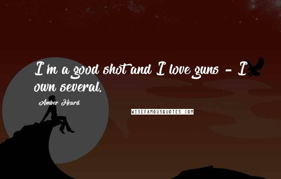 Amber Heard Quotes: I'm a good shot and I love guns - I own several.