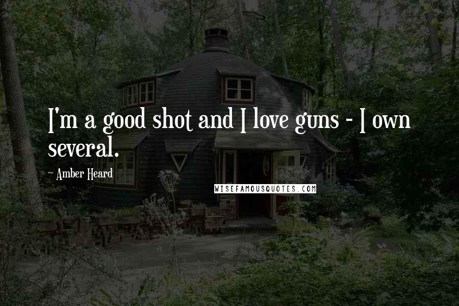 Amber Heard Quotes: I'm a good shot and I love guns - I own several.