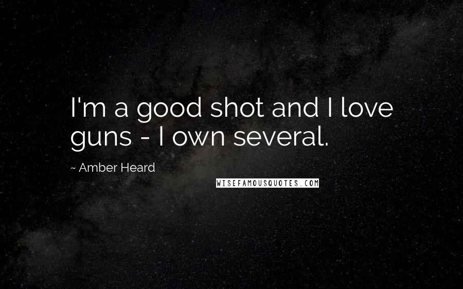 Amber Heard Quotes: I'm a good shot and I love guns - I own several.